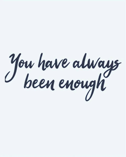 You Have Always Been Enough